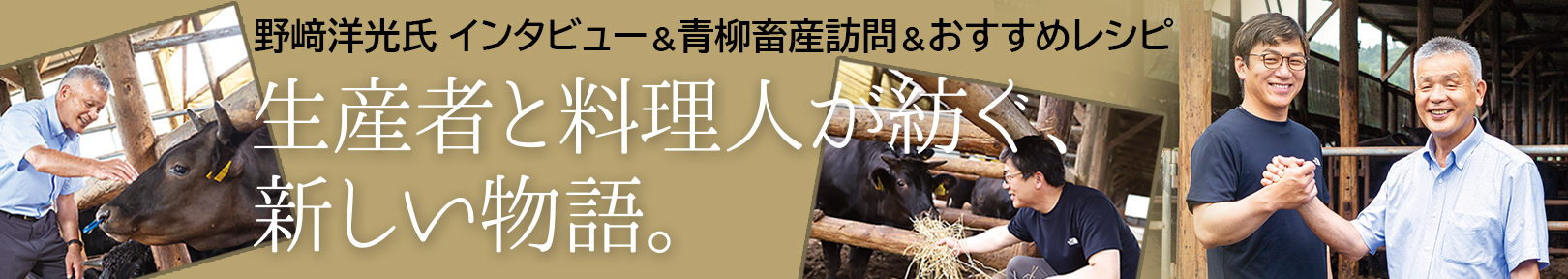 特集 野﨑洋光氏 インタビュー＆青柳畜産訪問＆おすすめレシピ 生産者と料理人が紡ぐ、新しい物語